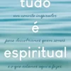 Tudo É Espiritual