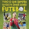Tudo o que Sempre Quiseste Saber Sobre Futebol