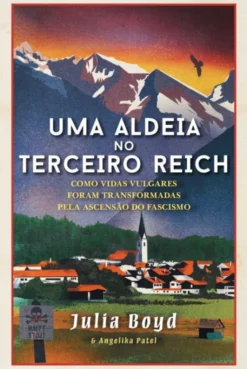Uma Aldeia no Terceiro Reich - Como Vidas Vulgares foram Transformadas pela Ascensão do Fascismo