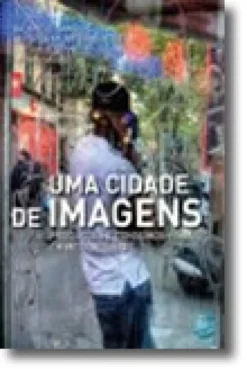 Uma Cidade de Imagens - Produções e Consumos Visuais em Meio Urbano