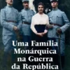 Uma Família Monárquica na Guerra da República
