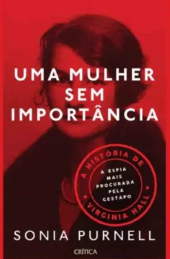 Uma Mulher Sem Importância - A História de Virginia Hall, a Espia Mais Procurada pela Gestapo