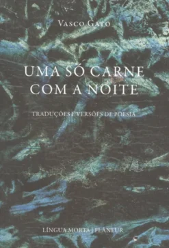 Uma só Carne com a Noite - Traduções e Versões de Poesia