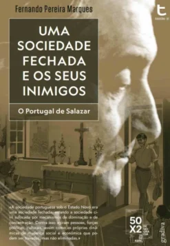 Uma Sociedade Fechada e os Seus Inimigos - O Portugal de Salazar