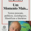 Um Momento Mais... - Textos Pessoais, Políticos, Sociológicos, Filosóficos e Literários