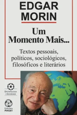 Um Momento Mais... - Textos Pessoais, Políticos, Sociológicos, Filosóficos e Literários