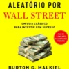 Um Passeio Aleatório por Wall Street - Um Guia Clássico para Investir com Sucesso