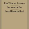 Um Tiro na Cabeça / Eva Contra Eva / Uma História Real