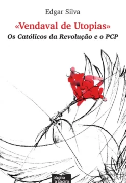 Vendaval de Utopias os Católicos da Revolução e o PCP