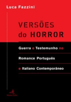 Versões do Horror - Guerra e Testemunho no Romance Português e Italiano Contemporâneo