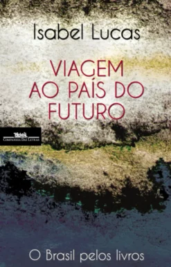 Viagem ao País do Futuro - O Brasil pelos Livros