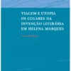 Viagem e Utopia - Os Lugares da Invenção Literária em Helena Marques