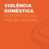 Violência Doméstica - Retrato de um país na sombra