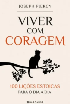 Viver com Coragem - 100 Lições Estoicas para o Dia a Dia