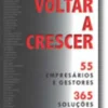 Voltar a Crescer - 55 Empresários e gestores, 365 soluções