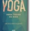 Yoga Para Todos os Dias - Cuide do Corpo e da Mente!